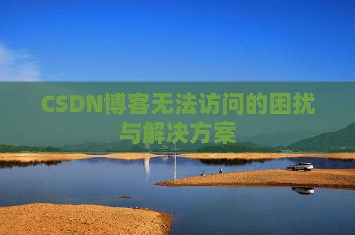 CSDN博客无法访问的困扰与解决方案