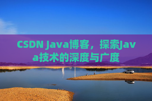 CSDN Java博客，探索Java技术的深度与广度