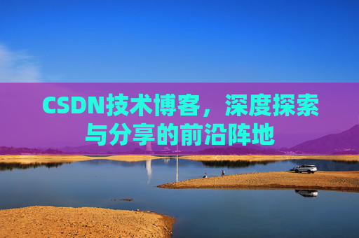 CSDN技术博客，深度探索与分享的前沿阵地